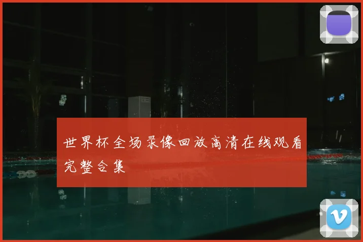 世界杯全场录像回放高清在线观看完整合集