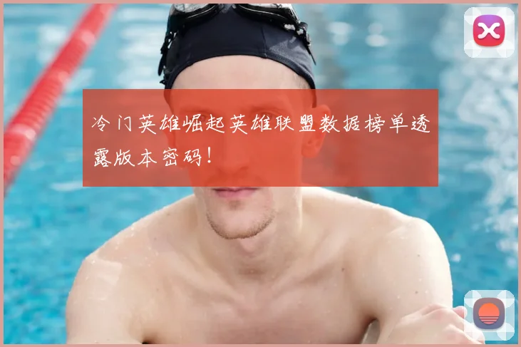 冷门英雄崛起英雄联盟数据榜单透露版本密码！