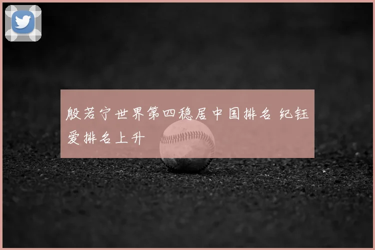 殷若宁世界第四稳居中国排名 纪钰爱排名上升