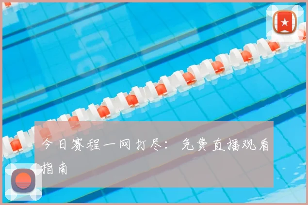 今日赛程一网打尽:免费直播观看指南