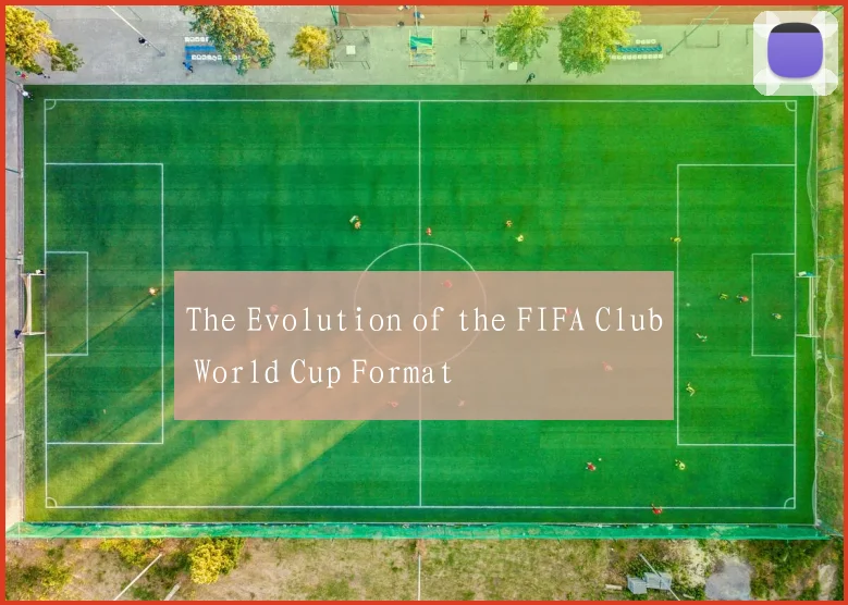 The Evolution of the FIFA Club World Cup Format