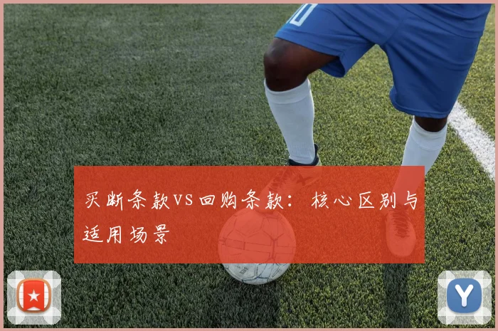 买断条款vs回购条款：核心区别与适用场景