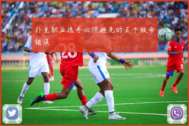 扑克职业选手必须避免的五个致命错误