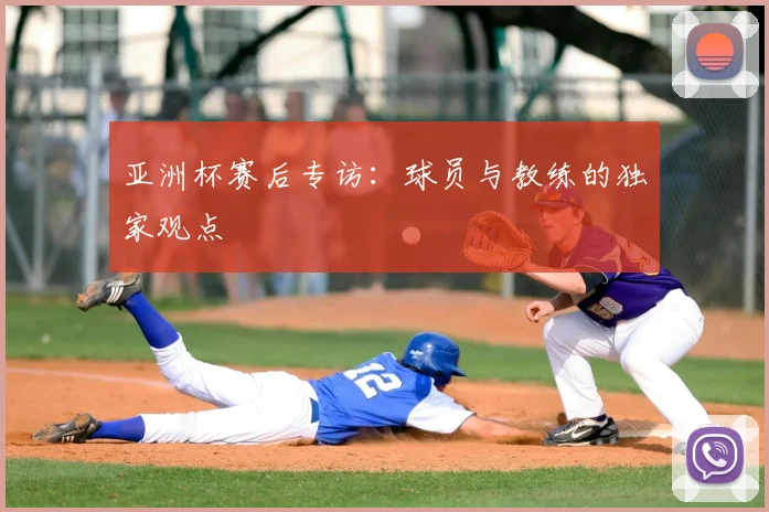 亚洲杯赛后专访：球员与教练的独家观点