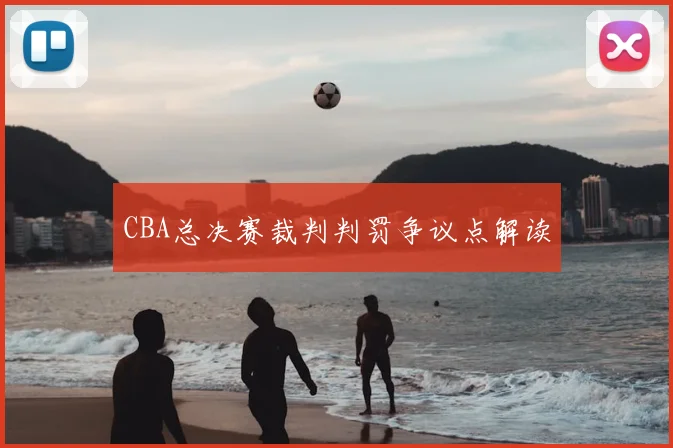 CBA总决赛裁判判罚争议点解读