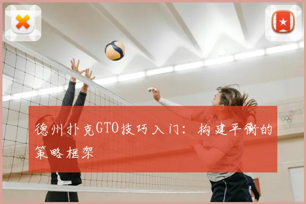 德州扑克GTO技巧入门：构建平衡的策略框架