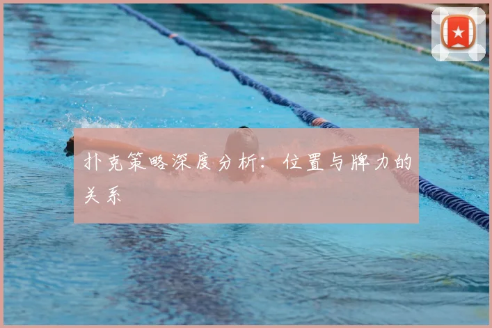 扑克策略深度分析：位置与牌力的关系